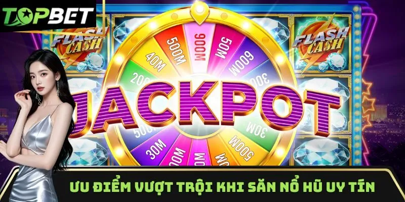 Khám phá ưu điểm vượt trội khi săn nổ hũ uy tín