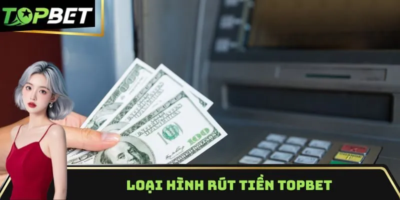 Loại hình rút tiền Topbet