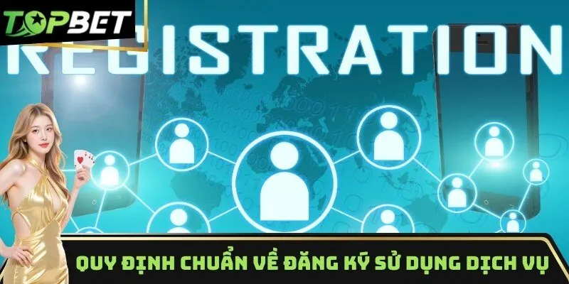 Quy định chuẩn về đăng ký sử dụng dịch vụ