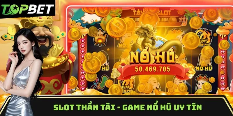Slot Thần Tài - Game nổ hũ uy tín hàng đầu