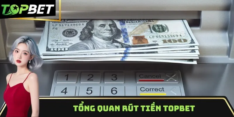 Tổng quan rút tiền Topbet