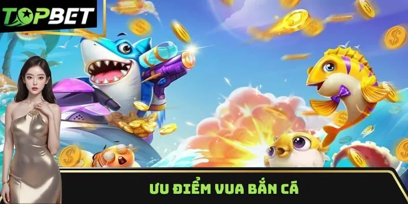 Ưu điểm vua bắn cá